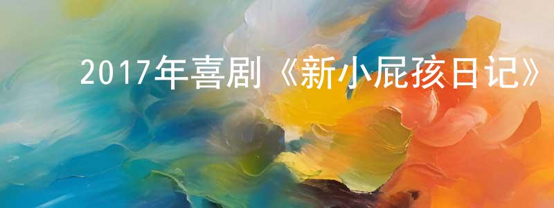 ﻿陈贺龙的网络影视资源,﻿2017年喜剧《新小屁孩日记》BD中英双字幕迅雷下载_电影天堂